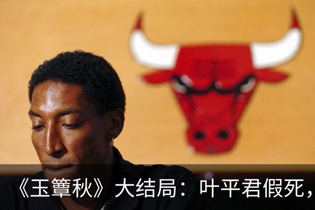 《玉簟秋》大结局：叶平君假死，虞昶轩惨遭截肢，圆满中带着遗憾