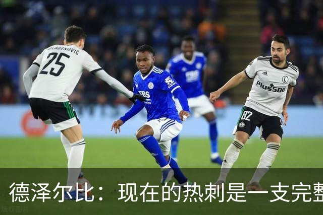 德泽尔比：现在的热刺是一支完整的球队，队内氛围也有了变化